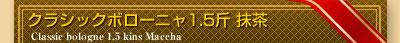 クラシックボローニャ1.5斤 抹茶  