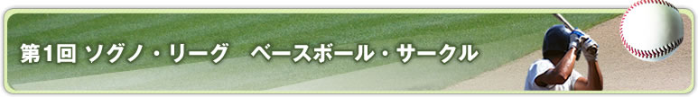 第一回ソグノ・リーグ　ベースボール・サークル