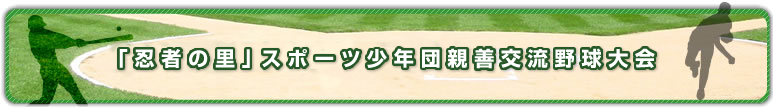 「忍者の里」スポーツ少年団親善交流野球大会