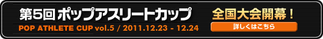 第5回ポップアスリートカップ　全国大会開幕！