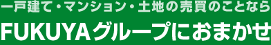 一戸建て・マンション・土地の売買のことならFUKUYAグループにおまかせ