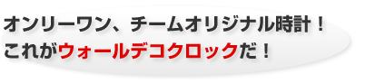 オンリーワン、チームオリジナル時計!これがウォールデコクロックだ!